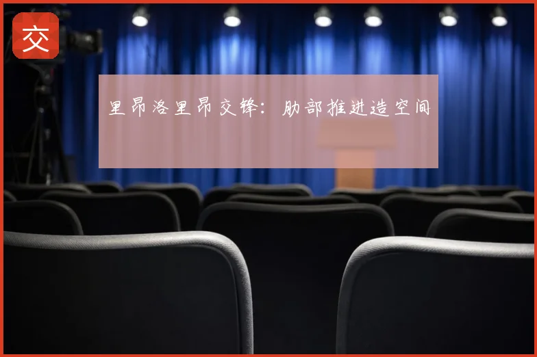 里昂洛里昂交锋：肋部推进造空间