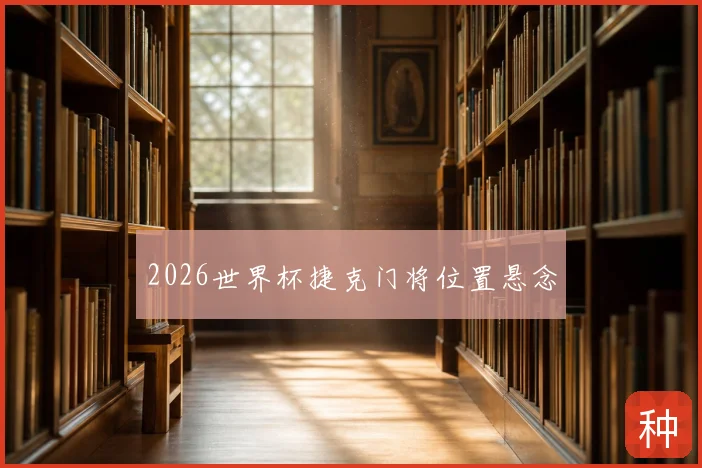 2026世界杯捷克门将位置悬念