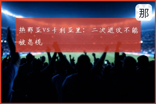 热那亚vs卡利亚里：二次进攻不能被忽视