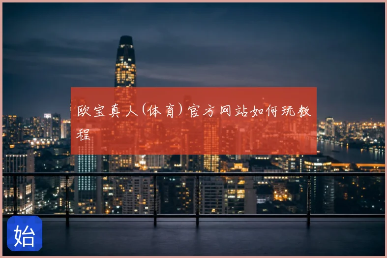 欧宝真人(体育)官方网站如何玩教程